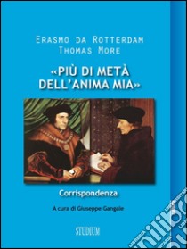 «Più di metà dell'anima mia»Corrispondenza. E-book. Formato Mobipocket ebook di Erasmo da Rotterdam