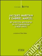 Jacques Maritain e Gabriel MarcelUn'amicizia attraverso la corrispondenza (1928-1967). E-book. Formato EPUB ebook