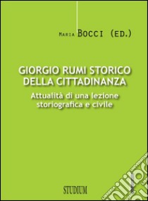 Giorgio Rumi storico della cittadinanzaAttualità di una lezione storiografica e civile. E-book. Formato EPUB ebook di Maria Bocci