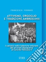 Attivismo, orgoglio e tradizione ambrosianaI cattolici nelle fabbriche milanesi dal secondo dopoguerra al Concilio Vaticano II. E-book. Formato EPUB ebook