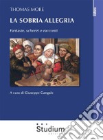 Thomas More. La sobria allegria. Fantasie, scherzi e racconti. E-book. Formato EPUB ebook