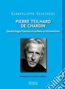 Pierre Teilhard de ChardinGeobiologia, geotecnica, neo-cristianesimo. E-book. Formato EPUB ebook di Gianfilippo Giustozzi