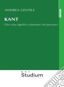 KantChe cosa significa orientarsi nel pensare?. E-book. Formato EPUB ebook di Andrea Gentile