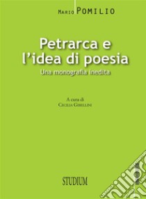 Petrarca e l'idea di poesiaUna monografia inedita. E-book. Formato Mobipocket ebook di Mario Pomilio