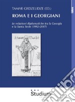 Roma e i GeorgianiLe relazioni diplomatiche tra la Georgia e la Santa Sede (1992-2017). E-book. Formato Mobipocket ebook