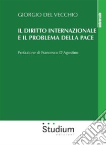 Il diritto internazionale e il problema della pace. E-book. Formato EPUB ebook di Francesco D'Agostino