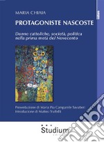 Protagoniste nascosteDonne cattoliche, società, politica nella prima metà del Novecento. E-book. Formato EPUB ebook