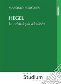 HegelLa cristologia idealista. E-book. Formato Mobipocket ebook di Massimo Borghesi