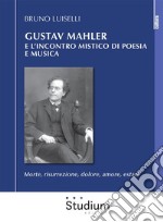 Gustav Mahler e l'incontro mistico di poesia e musicaMorte, risurrezione, dolore, amore, estasi. E-book. Formato EPUB ebook