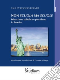 Non scuola ma scuoleEducazione pubblica e pluralismo in America. E-book. Formato EPUB ebook di Ashley Rogers Berner