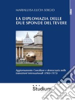 La diplomazia delle due sponde del TevereAggiornamento Conciliare e democrazia nelle transizioni internazionali (1965-1975). E-book. Formato Mobipocket