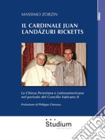  Il cardinale Juan Landázuri RickettsLa Chiesa Peruviana e Latinoamericana nel periodo del Concilio Vaticano II. E-book. Formato EPUB ebook di Massimo Zorzin