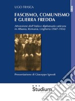 Fascismo, comunismo e Guerra FreddaAttenzione dell'Italia e diplomazia vaticana in Albania, Romania, Ungheria (1947-1954). E-book. Formato EPUB ebook