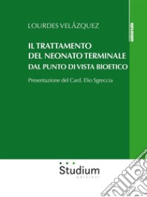 Il trattamento del neonato terminale dal punto di vista bioetico. E-book. Formato Mobipocket ebook di Lourdes Velázquez