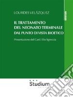 Il trattamento del neonato terminale dal punto di vista bioetico. E-book. Formato EPUB ebook