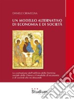 Un modello alternativo di economia e di societàLa costruzione dell'edificio della Dottrina Sociale della Chiesa e il modello di economia e società che ne discende. E-book. Formato EPUB ebook