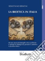 La bioetica in ItaliaDa una storia di battaglie etico-politiche a spiragli di dialogo tra pensiero cattolico e pensiero laico. E-book. Formato EPUB ebook