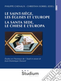 Le Saint-Siège, les eglises et l'Europe. / La Santa Sede, le chiese e l'europa.Études en l'honneur de Jean-Dominique Durand / Studi in onore di Jean-Dominique Durand. E-book. Formato Mobipocket ebook di Philippe Chenaux