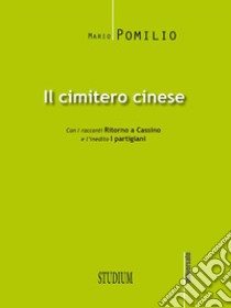 Il cimitero cineseCon i racconti Ritorno a Cassino e l’inedito I partigiani. E-book. Formato Mobipocket ebook di Mario Pomilio