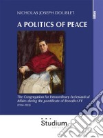 A politcs of peaceThe Congregation for Extraordinary Ecclesiastical Affairs during the pontificate of Benedict XV (1914-1922). E-book. Formato Mobipocket ebook