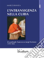 L'intransigenza della CuriaIl cardinale Francesco Luigi Fontana (1750-1822). E-book. Formato Mobipocket ebook