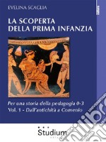 La scoperta della prima infanzia - Vol. 1Per una storia della pedagogia 0-3. - Dall’antichità a Comenio. E-book. Formato Mobipocket