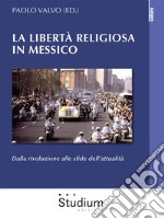 La libertà religiosa in MessicoDalla rivoluzione alle sfide dell’attualità. E-book. Formato EPUB ebook