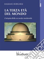 La terza età del mondoL’utopia della seconda modernità. E-book. Formato Mobipocket ebook