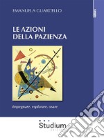 Le azioni della pazienzaImpegnare, esplorare, osare. E-book. Formato Mobipocket ebook