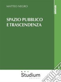 Spazio pubblico e trascendenza. E-book. Formato Mobipocket ebook di Matteo Negro