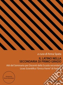 Il Latino nella secondaria di primo gradoAtti del Seminario per Docenti della Scuola secondaria Liceo Scientifico “Enrico Fermi” di Padova. E-book. Formato Mobipocket ebook di Anna Spata (ed.)