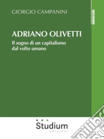 Adriano OlivettiIl sogno di un capitalismo dal volto umano. E-book. Formato EPUB ebook di Giorgio Campanini