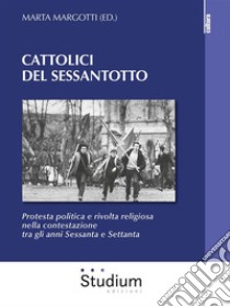 Cattolici del SessantottoProtesta politica e rivolta religiosa nella contestazione tra gli anni Sessanta e Settanta. E-book. Formato EPUB ebook di Marta Margotti