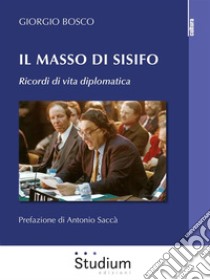 Il masso di SisifoRicordi di vita diplomatica. E-book. Formato EPUB ebook di Giorgio Bosco