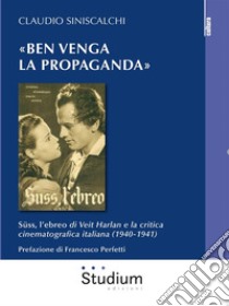 «Ben venga la propaganda»Süss, l’ebreo di Veit Harlan e la critica cinematografica italiana (1940-1941). E-book. Formato EPUB ebook di Claudio Siniscalchi