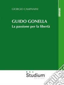 Guido GonellaLa passione per la libertà. E-book. Formato EPUB ebook di Giorgio Campanini