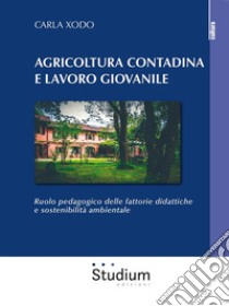 Agricoltura contadina e lavoro giovanileRuolo pedagogico delle fattorie didattiche e sostenibilità ambientale. E-book. Formato EPUB ebook di Carla Xodo