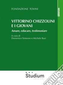 Vittorino Chizzolini e i giovaniAmare, educare, testimoniare. E-book. Formato EPUB ebook di Fondazione Tovini