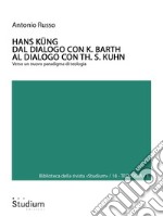 HANS KÜNG. Dal dialogo con K. Barth al dialogo con Th. S. KuhnVerso un nuovo paradigma di teologia. E-book. Formato EPUB ebook