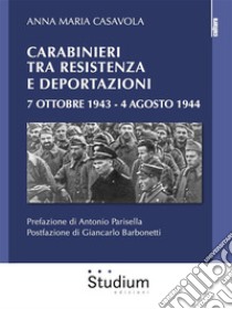 Carabinieri tra Resistenza e Deportazioni 7 ottobre 1943 / 4 agosto 1944. E-book. Formato EPUB ebook di ANNA MARIA CASAVOLA