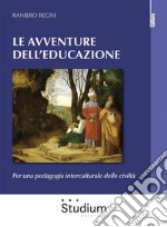 Le avventure dell&apos;educazionePer una pedagogia interculturale delle civiltà. E-book. Formato EPUB ebook