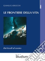 Le frontiere della vitaDai fossili al cosmo. E-book. Formato EPUB ebook