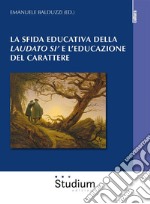 La sfida educativa della &quot;Laudato si&apos;&quot; e l&apos;educazione del carattere. E-book. Formato EPUB ebook