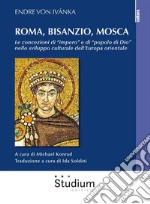 Roma, Bisanzio, MoscaLe concezioni di &quot;impero&quot; e di &quot;popolo di Dio&quot; nello sviluppo culturale dell&apos;Europa orientale. E-book. Formato EPUB