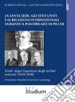 La Santa Sede, gli Stati Uniti e le relazioni internazionali durante il pontificato di Pio XIIStudi dopo l’apertura degli archivi vaticani (1939-1958). E-book. Formato EPUB ebook