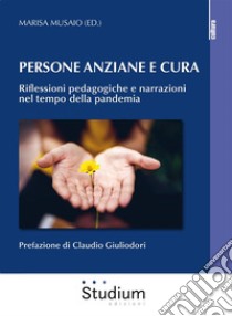 Persona anziane e curaRiflessioni pedagogiche e narrazioni nel tempo della pandemia. E-book. Formato EPUB ebook di (ed.) Musaio Marisa