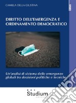 Diritto dell&apos;emergenza e ordinamento democraticoUn’analisi di sistema delle emergenze globali tra decisioni politiche e tecniche. E-book. Formato EPUB ebook