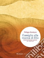 Famiglie alla ricerca di DioOrientamenti teologici e pastorali per i tempi nuovi. E-book. Formato EPUB