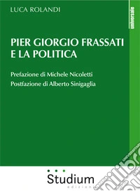 Pier Giorgio Frassati e la politica. E-book. Formato EPUB ebook