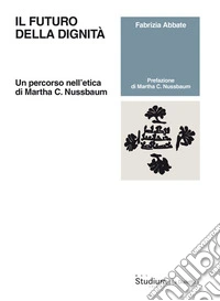 Il futuro della dignitàUn percorso nell’etica di Martha C. Nussbaum. E-book. Formato EPUB ebook
